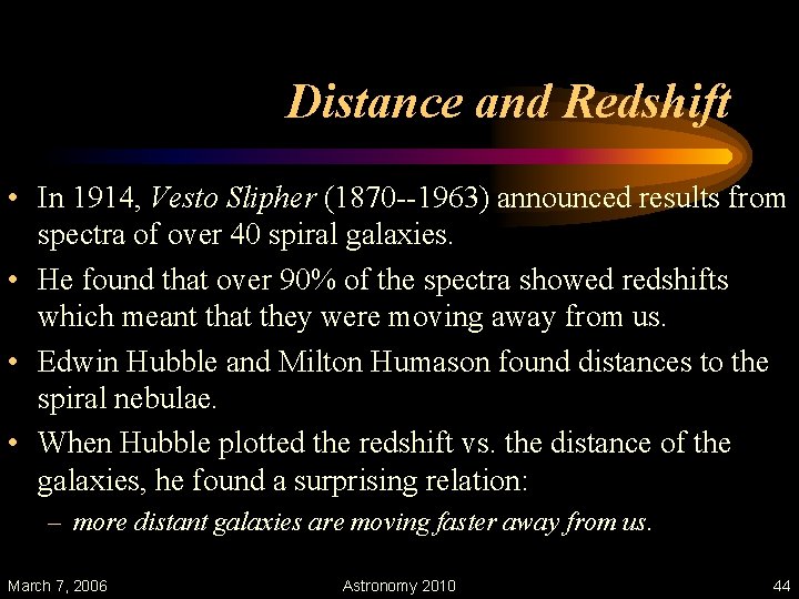 Distance and Redshift • In 1914, Vesto Slipher (1870 --1963) announced results from spectra