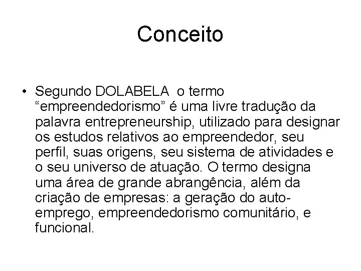 Conceito • Segundo DOLABELA o termo “empreendedorismo” é uma livre tradução da palavra entrepreneurship,