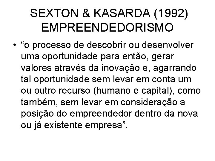 SEXTON & KASARDA (1992) EMPREENDEDORISMO • “o processo de descobrir ou desenvolver uma oportunidade