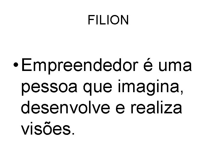 FILION • Empreendedor é uma pessoa que imagina, desenvolve e realiza visões. 