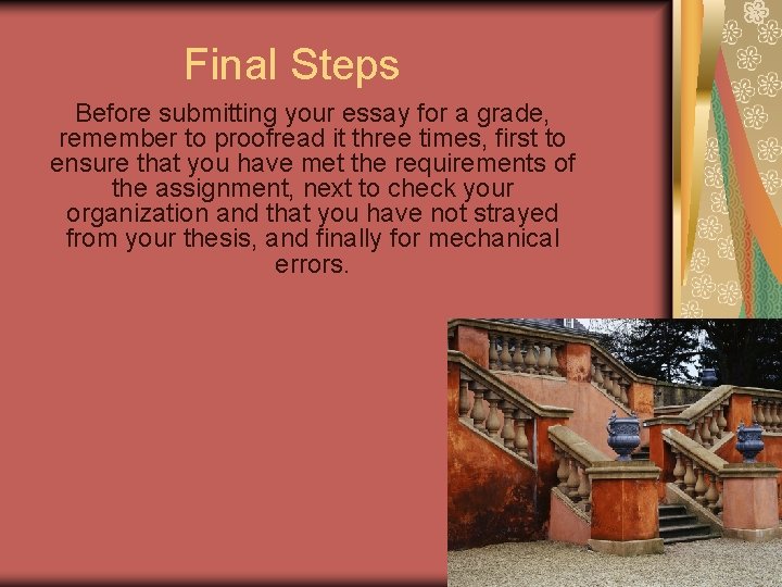 Final Steps Before submitting your essay for a grade, remember to proofread it three