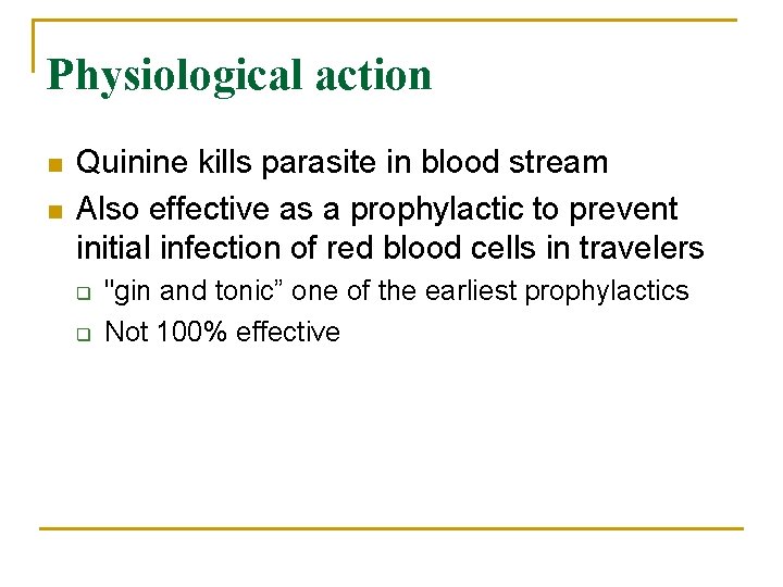 Physiological action n n Quinine kills parasite in blood stream Also effective as a