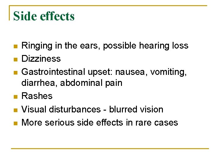 Side effects n n n Ringing in the ears, possible hearing loss Dizziness Gastrointestinal