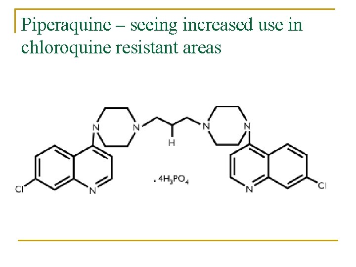 Piperaquine – seeing increased use in chloroquine resistant areas 