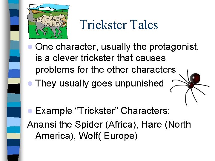Trickster Tales One character, usually the protagonist, is a clever trickster that causes problems