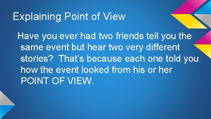 Explaining Point of View Have you ever had two friends tell you the same