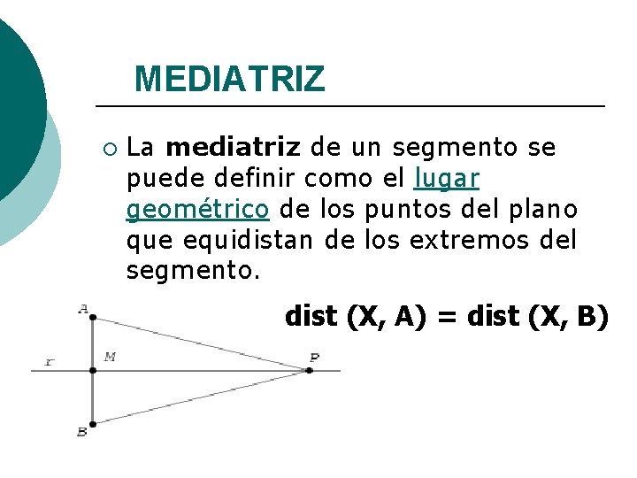 MEDIATRIZ ¡ La mediatriz de un segmento se puede definir como el lugar geométrico