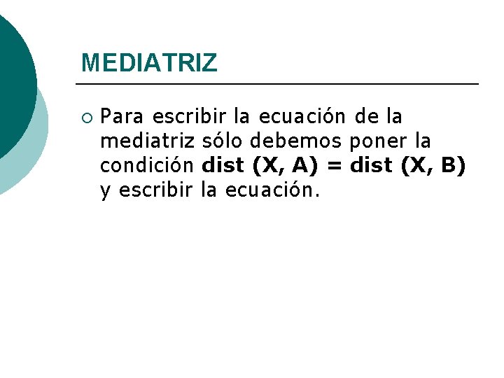 MEDIATRIZ ¡ Para escribir la ecuación de la mediatriz sólo debemos poner la condición