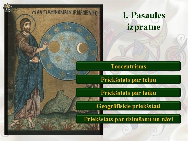 I. Pasaules izpratne Teocentrisms Priekšstats par telpu Priekšstats par laiku Ģeogrāfiskie priekšstati Priekšstats par