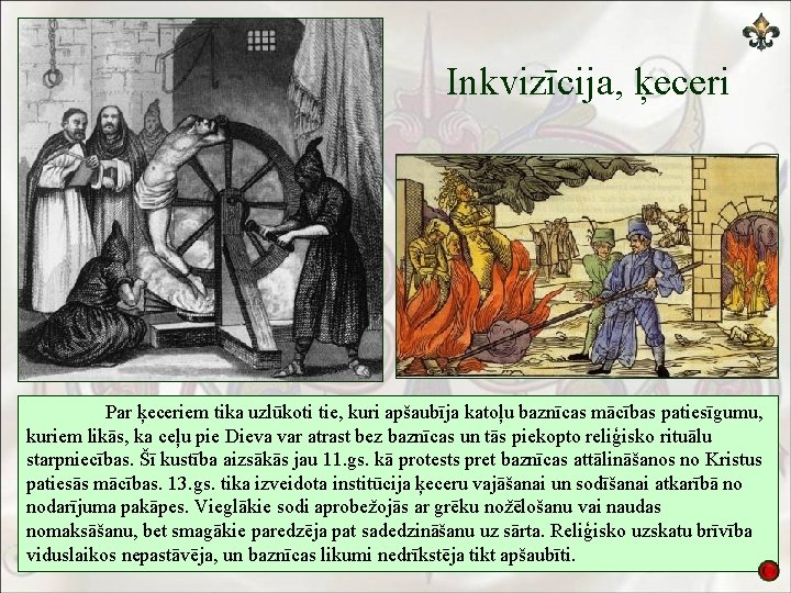 Inkvizīcija, ķeceri Par ķeceriem tika uzlūkoti tie, kuri apšaubīja katoļu baznīcas mācības patiesīgumu, kuriem