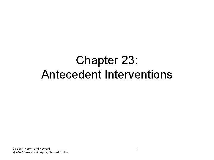 Chapter 23: Antecedent Interventions Cooper, Heron, and Heward Applied Behavior Analysis, Second Edition 1