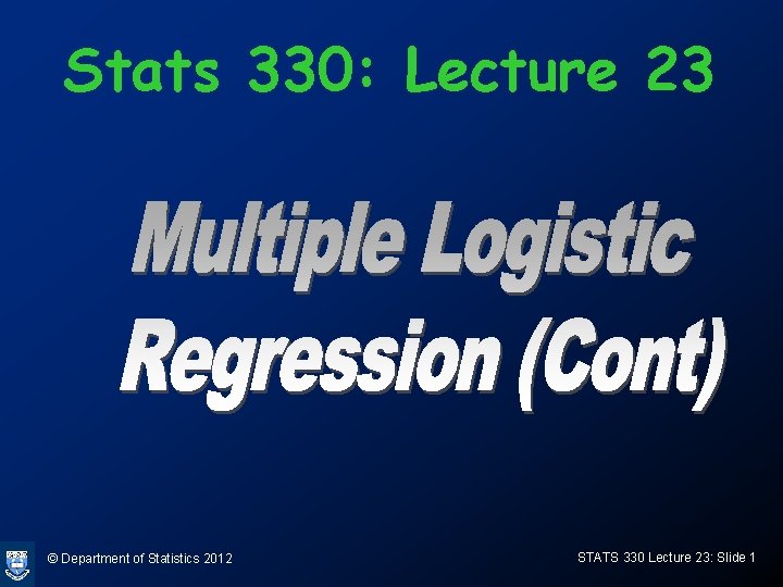 Stats 330: Lecture 23 © Department of Statistics 2012 STATS 330 Lecture 23: Slide