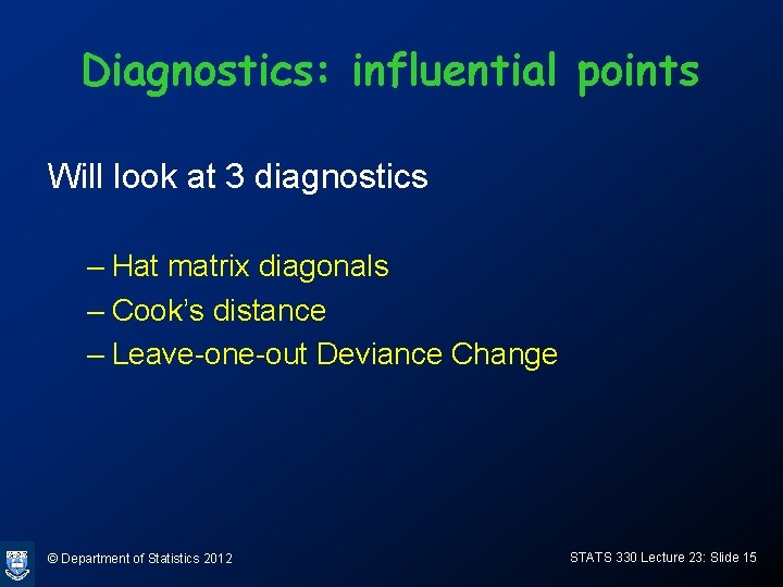 Diagnostics: influential points Will look at 3 diagnostics – Hat matrix diagonals – Cook’s