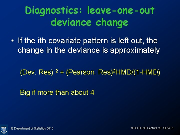 Diagnostics: leave-one-out deviance change • If the ith covariate pattern is left out, the