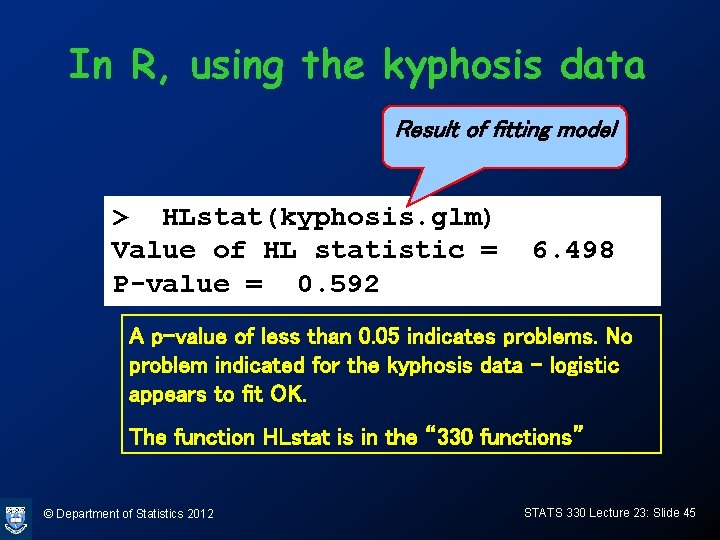 In R, using the kyphosis data Result of fitting model > HLstat(kyphosis. glm) Value