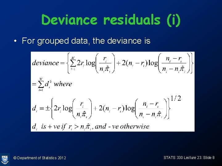 Deviance residuals (i) • For grouped data, the deviance is © Department of Statistics