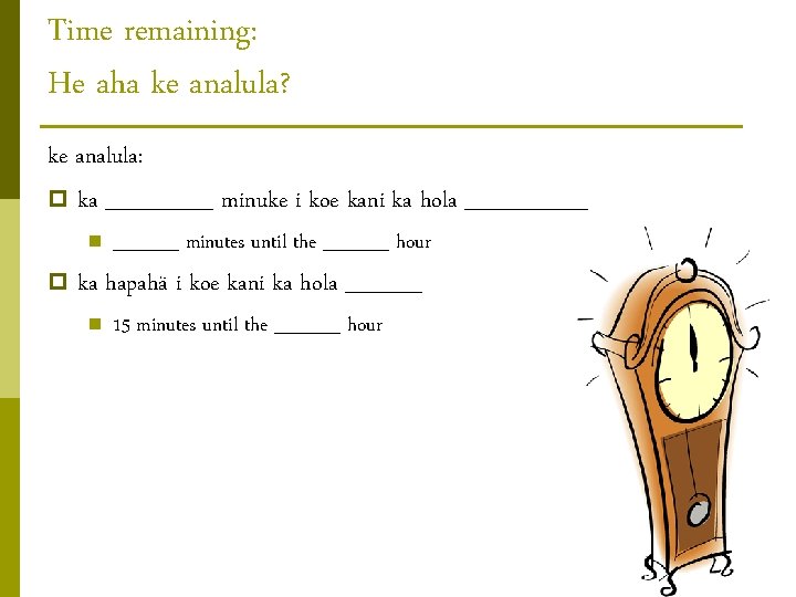 Time remaining: He aha ke analula? ke analula: p ka _______ minuke i koe Time remaining: He aha ke analula? ke analula: p ka _______ minuke i koe