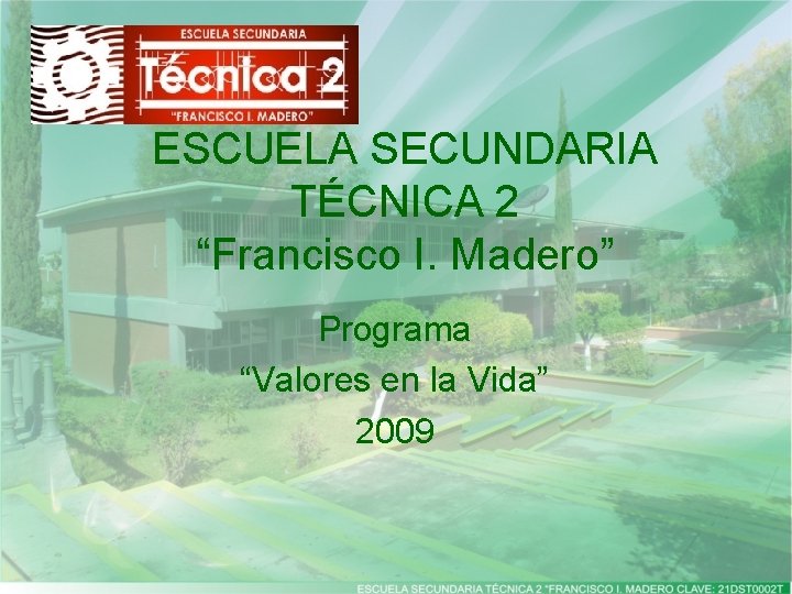 ESCUELA SECUNDARIA TÉCNICA 2 “Francisco I. Madero” Programa “Valores en la Vida” 2009 
