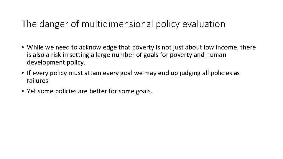 The danger of multidimensional policy evaluation • While we need to acknowledge that poverty