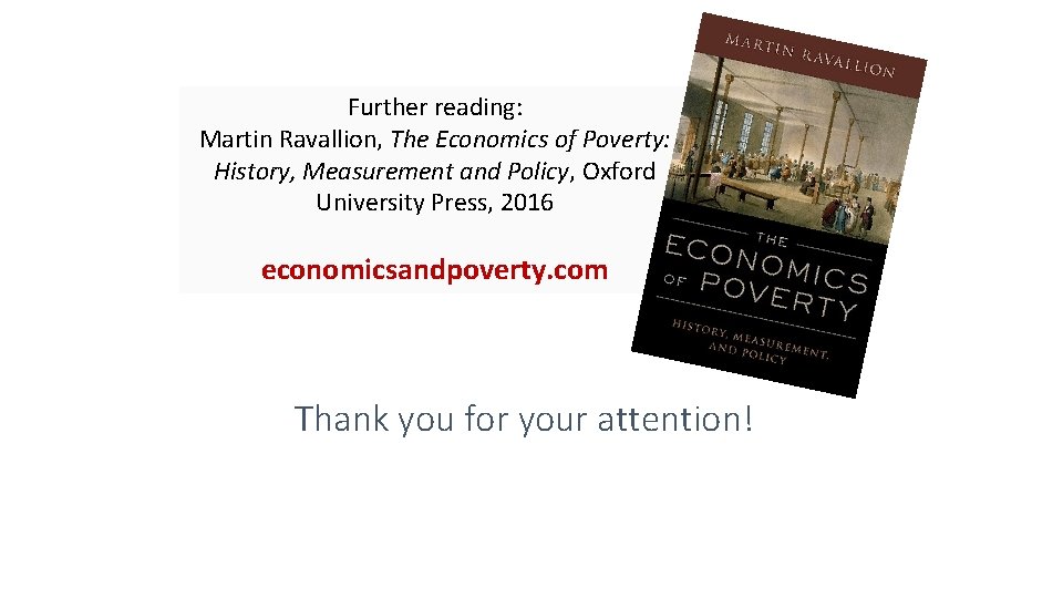 Further reading: Martin Ravallion, The Economics of Poverty: History, Measurement and Policy, Oxford University