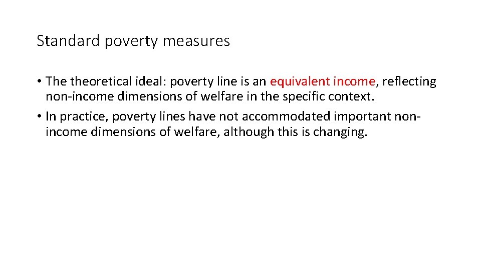 Standard poverty measures • The theoretical ideal: poverty line is an equivalent income, reflecting