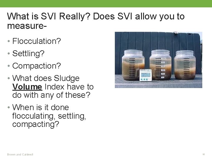 What is SVI Really? Does SVI allow you to measure • Flocculation? • Settling?