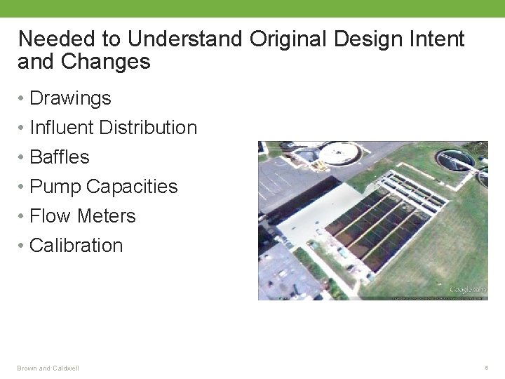 Needed to Understand Original Design Intent and Changes • Drawings • Influent Distribution •