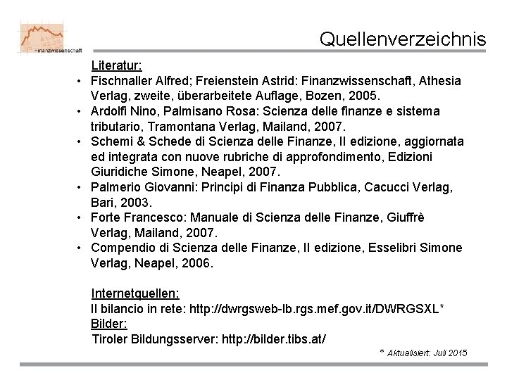 Quellenverzeichnis • • • Literatur: Fischnaller Alfred; Freienstein Astrid: Finanzwissenschaft, Athesia Verlag, zweite, überarbeitete
