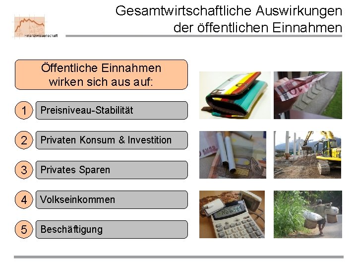 Gesamtwirtschaftliche Auswirkungen der öffentlichen Einnahmen Öffentliche Einnahmen wirken sich aus auf: 1 Preisniveau-Stabilität 2