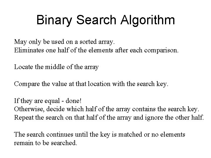 Binary Search Algorithm May only be used on a sorted array. Eliminates one half