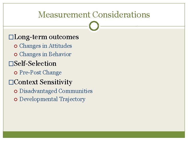 Measurement Considerations �Long-term outcomes Changes in Attitudes Changes in Behavior �Self-Selection Pre-Post Change �Context