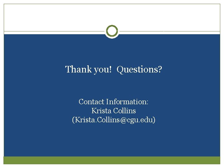 Thank you! Questions? Contact Information: Krista Collins (Krista. Collins@cgu. edu) 