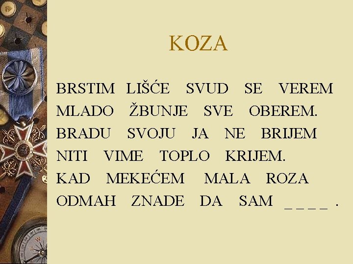 KOZA BRSTIM LIŠĆE SVUD SE VEREM MLADO ŽBUNJE SVE OBEREM. BRADU SVOJU JA NE