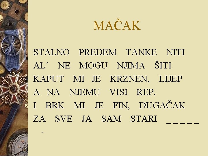 MAČAK STALNO PREDEM TANKE NITI AL´ NE MOGU NJIMA ŠITI KAPUT MI JE KRZNEN,