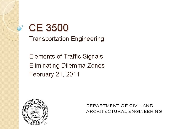 CE 3500 Transportation Engineering Elements of Traffic Signals Eliminating Dilemma Zones February 21, 2011 CE 3500 Transportation Engineering Elements of Traffic Signals Eliminating Dilemma Zones February 21, 2011