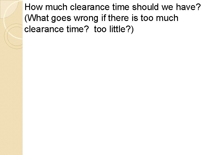 How much clearance time should we have? (What goes wrong if there is too How much clearance time should we have? (What goes wrong if there is too