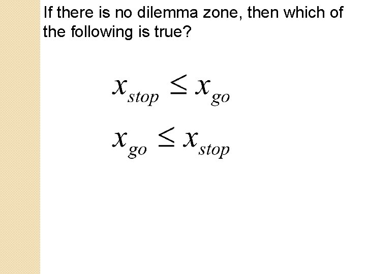 If there is no dilemma zone, then which of the following is true? 