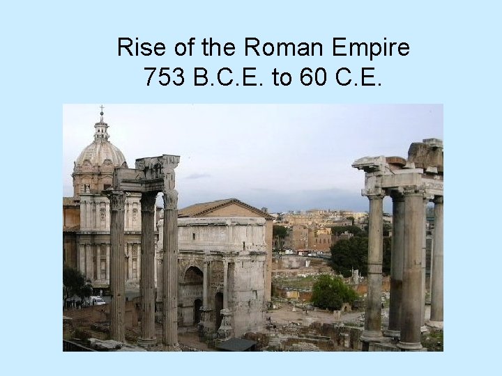 Rise of the Roman Empire 753 B. C. E. to 60 C. E. 