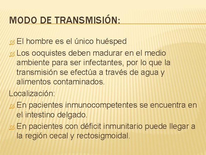 MODO DE TRANSMISIÓN: El hombre es el único huésped Los ooquistes deben madurar en