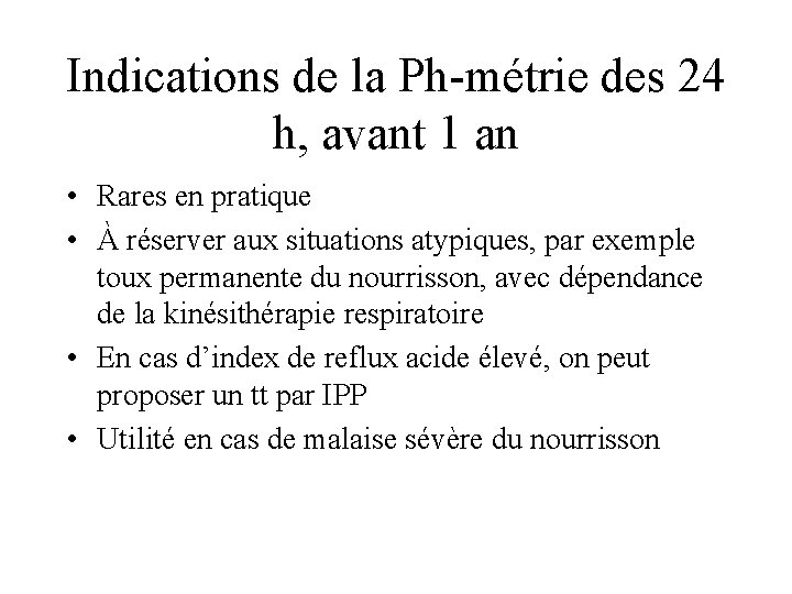 Indications de la Ph-métrie des 24 h, avant 1 an • Rares en pratique