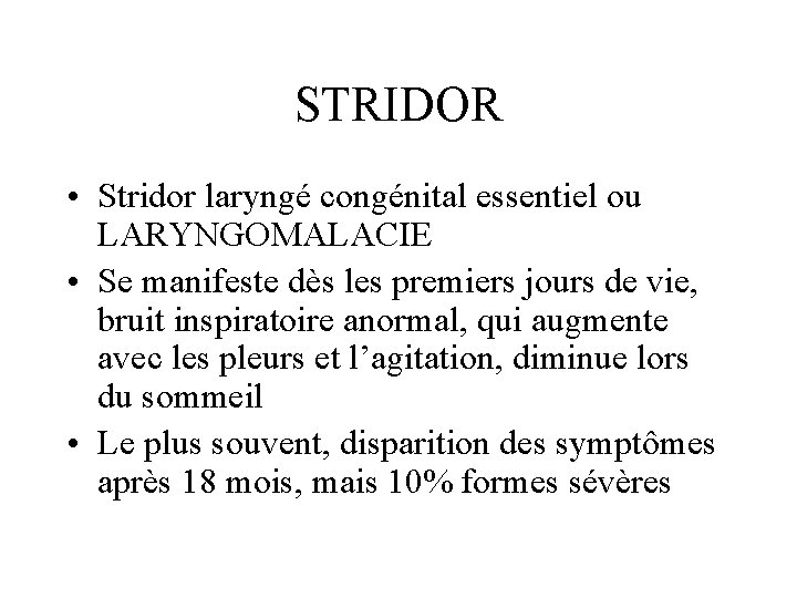STRIDOR • Stridor laryngé congénital essentiel ou LARYNGOMALACIE • Se manifeste dès les premiers