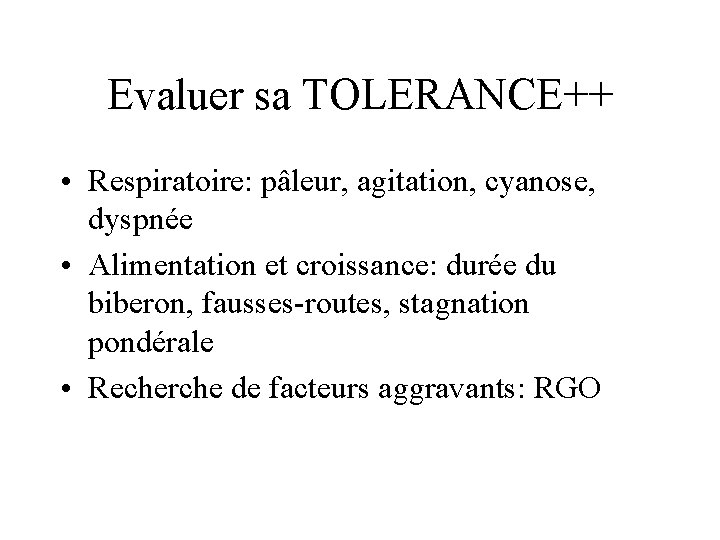 Evaluer sa TOLERANCE++ • Respiratoire: pâleur, agitation, cyanose, dyspnée • Alimentation et croissance: durée