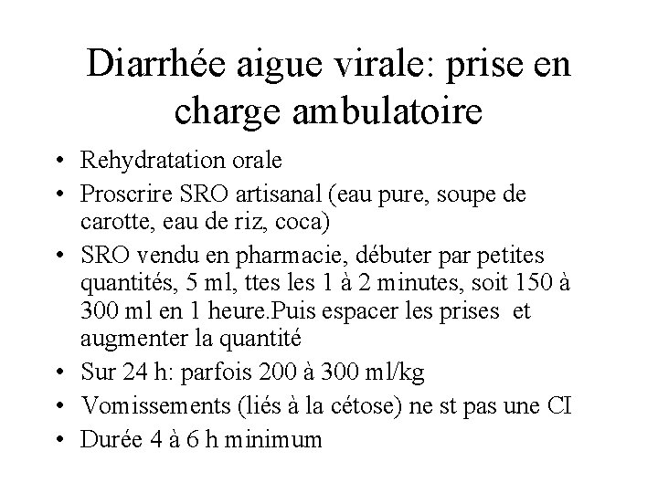 Diarrhée aigue virale: prise en charge ambulatoire • Rehydratation orale • Proscrire SRO artisanal