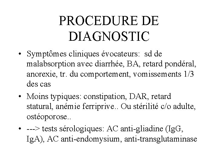 PROCEDURE DE DIAGNOSTIC • Symptômes cliniques évocateurs: sd de malabsorption avec diarrhée, BA, retard