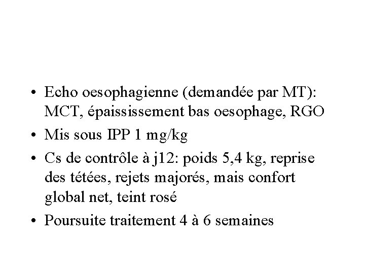  • Echo oesophagienne (demandée par MT): MCT, épaississement bas oesophage, RGO • Mis