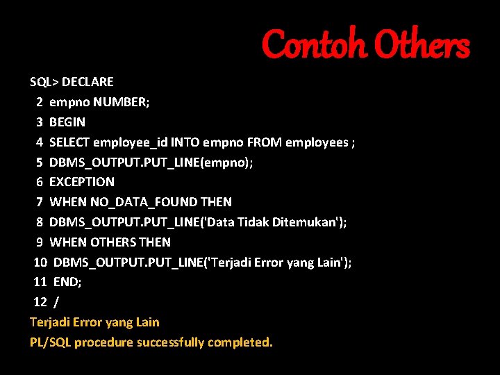 Contoh Others SQL> DECLARE 2 empno NUMBER; 3 BEGIN 4 SELECT employee_id INTO empno