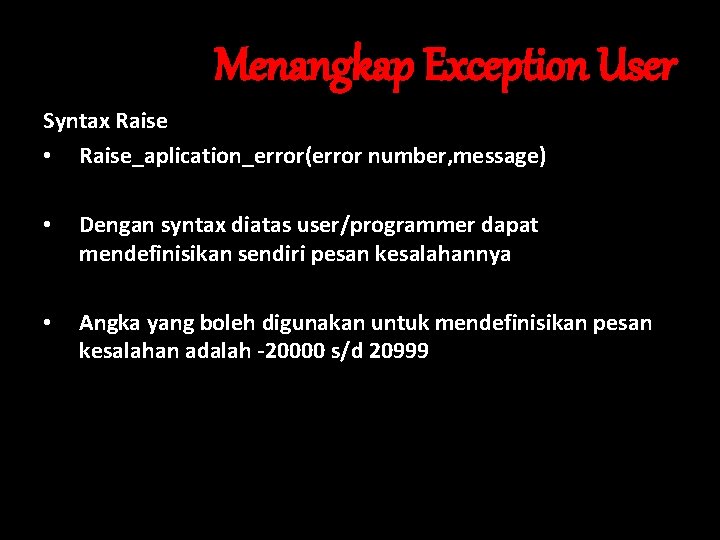 Menangkap Exception User Syntax Raise • Raise_aplication_error(error number, message) • Dengan syntax diatas user/programmer