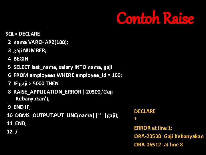 Contoh Raise SQL> DECLARE 2 nama VARCHAR 2(100); 3 gaji NUMBER; 4 BEGIN 5