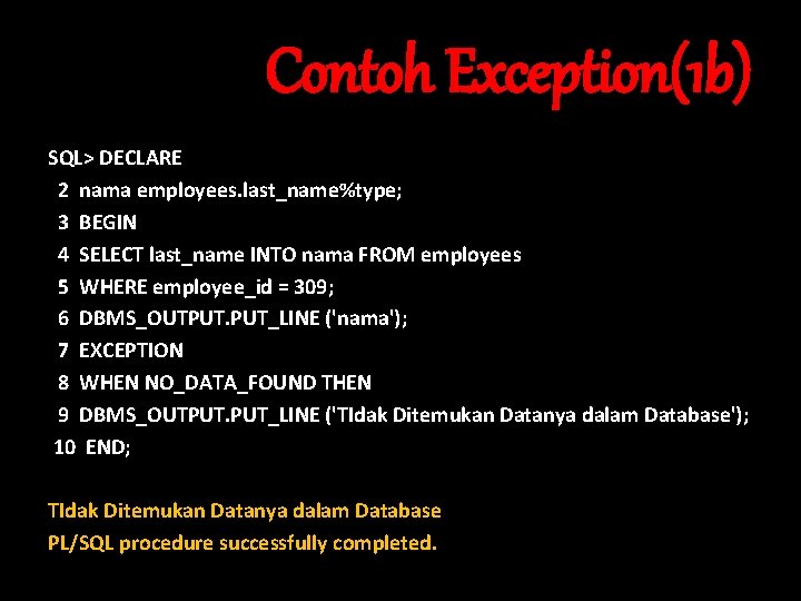 Contoh Exception(1 b) SQL> DECLARE 2 nama employees. last_name%type; 3 BEGIN 4 SELECT last_name