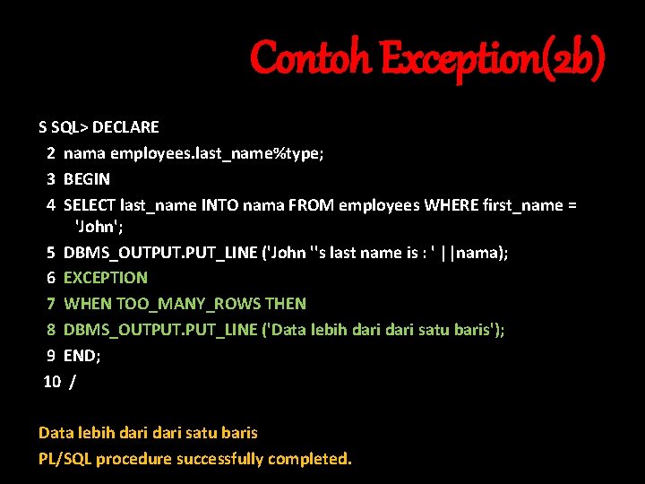 Contoh Exception(2 b) S SQL> DECLARE 2 nama employees. last_name%type; 3 BEGIN 4 SELECT